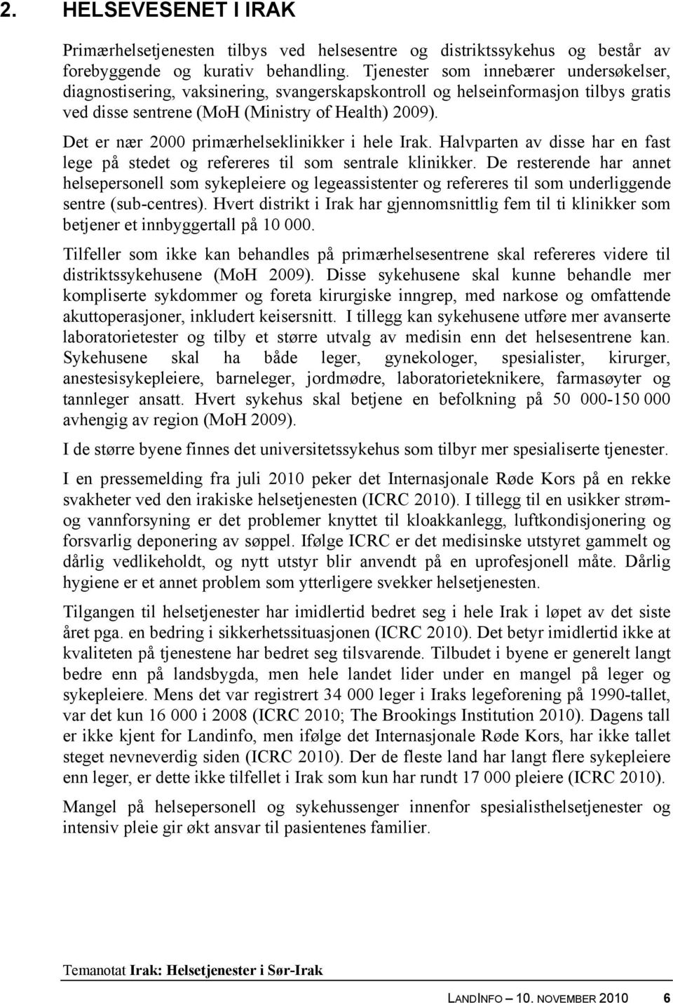 Det er nær 2000 primærhelseklinikker i hele Irak. Halvparten av disse har en fast lege på stedet og refereres til som sentrale klinikker.