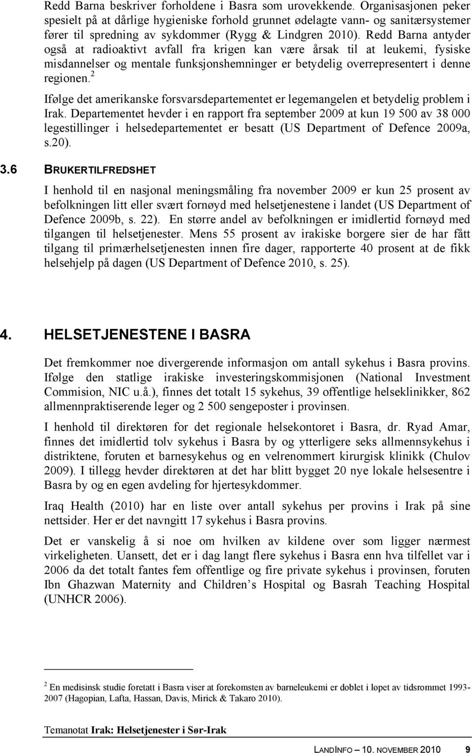 Redd Barna antyder også at radioaktivt avfall fra krigen kan være årsak til at leukemi, fysiske misdannelser og mentale funksjonshemninger er betydelig overrepresentert i denne regionen.