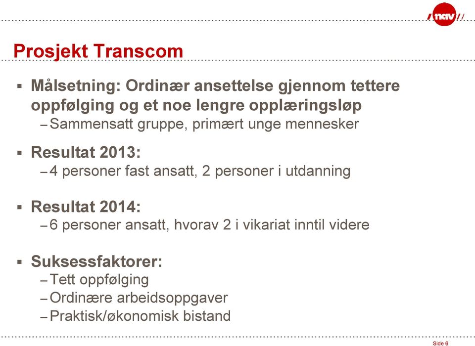 ansatt, 2 personer i utdanning Resultat 2014: 6 personer ansatt, hvorav 2 i vikariat inntil