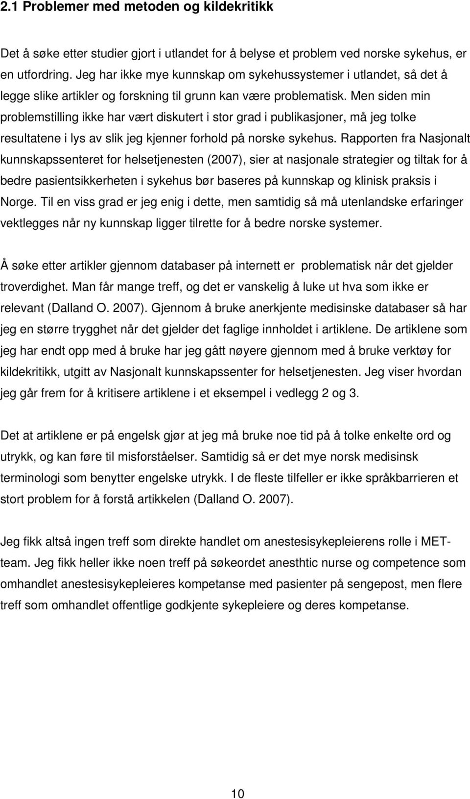 Men siden min problemstilling ikke har vært diskutert i stor grad i publikasjoner, må jeg tolke resultatene i lys av slik jeg kjenner forhold på norske sykehus.