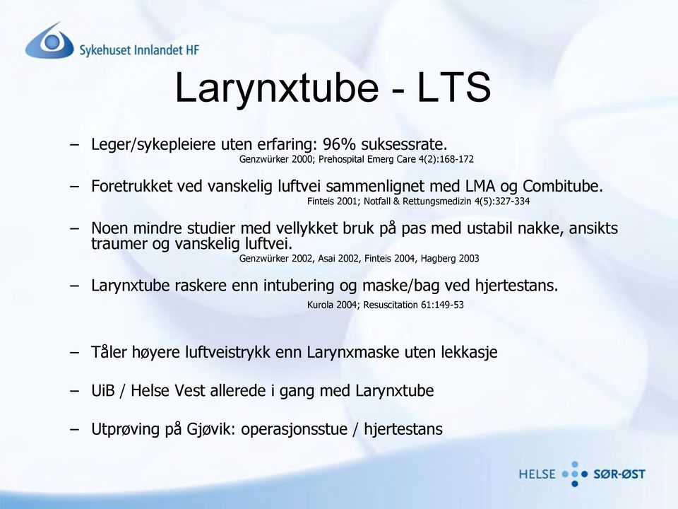 Finteis 2001; Notfall & Rettungsmedizin 4(5):327-334 Noen mindre studier med vellykket bruk på pas med ustabil nakke, ansikts traumer og vanskelig luftvei.