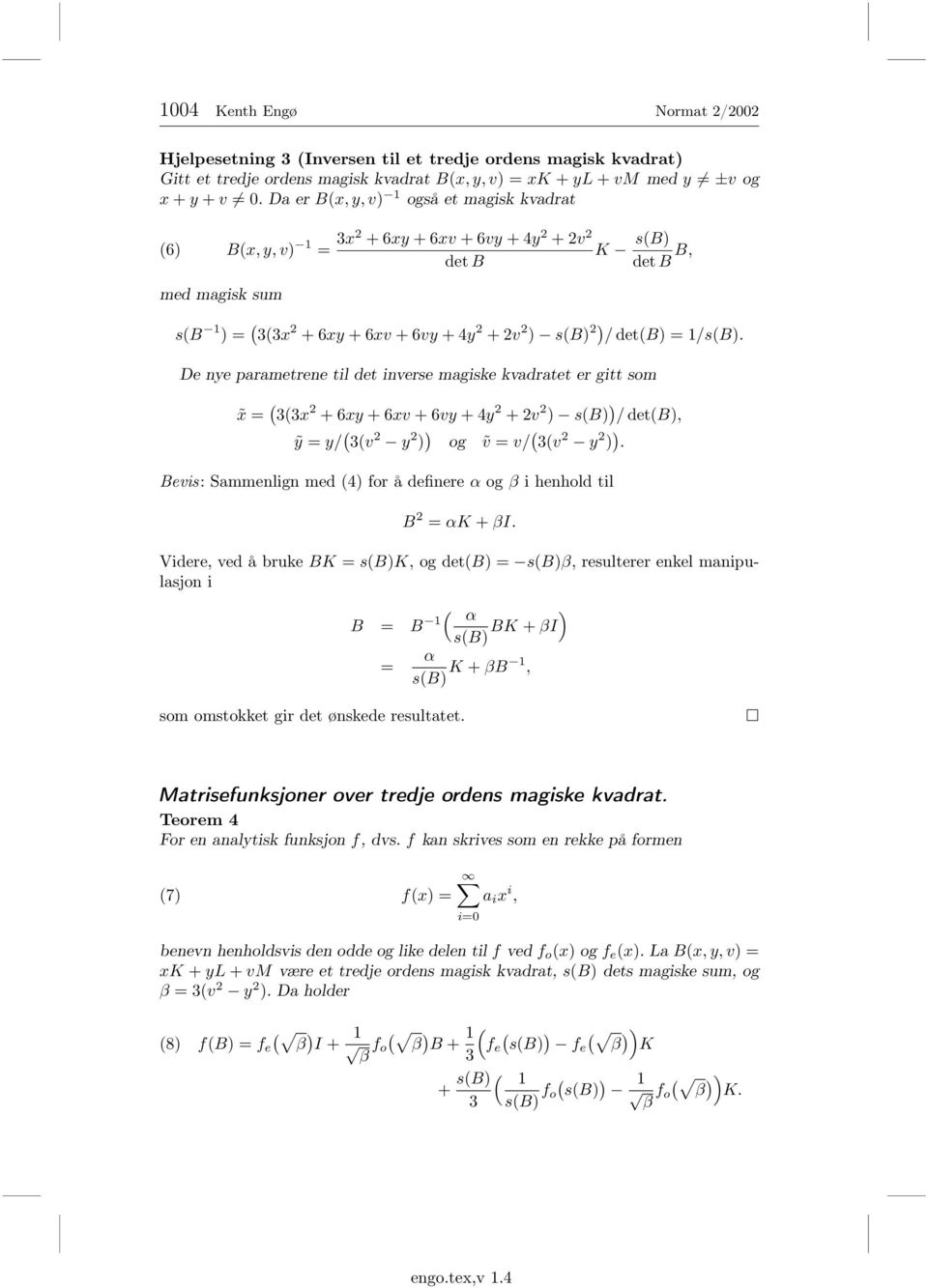 De nye parametrene til det inverse magiske kvadratet er gitt som x = x 2 + 6xy + 6xv + 6vy + 4y 2 + 2v 2 ) sb) ) / detb), ỹ = y/ v 2 y 2 ) ) og ṽ = v/ v 2 y 2 ) ).