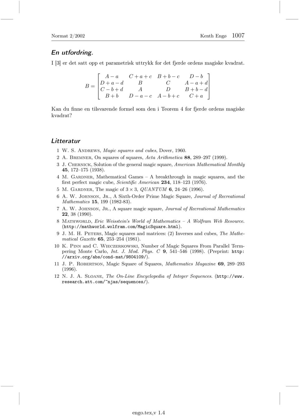 S. Andrews, Magic squares and cubes, Dover, 1960. 2 A. Bremner, On squares of squares, Acta Arithmetica 88, 289 297 1999). J.