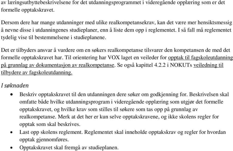 I så fall må reglementet tydelig vise til bestemmelsene i studieplanene. Det er tilbyders ansvar å vurdere om en søkers realkompetanse tilsvarer den kompetansen de med det formelle opptakskravet har.