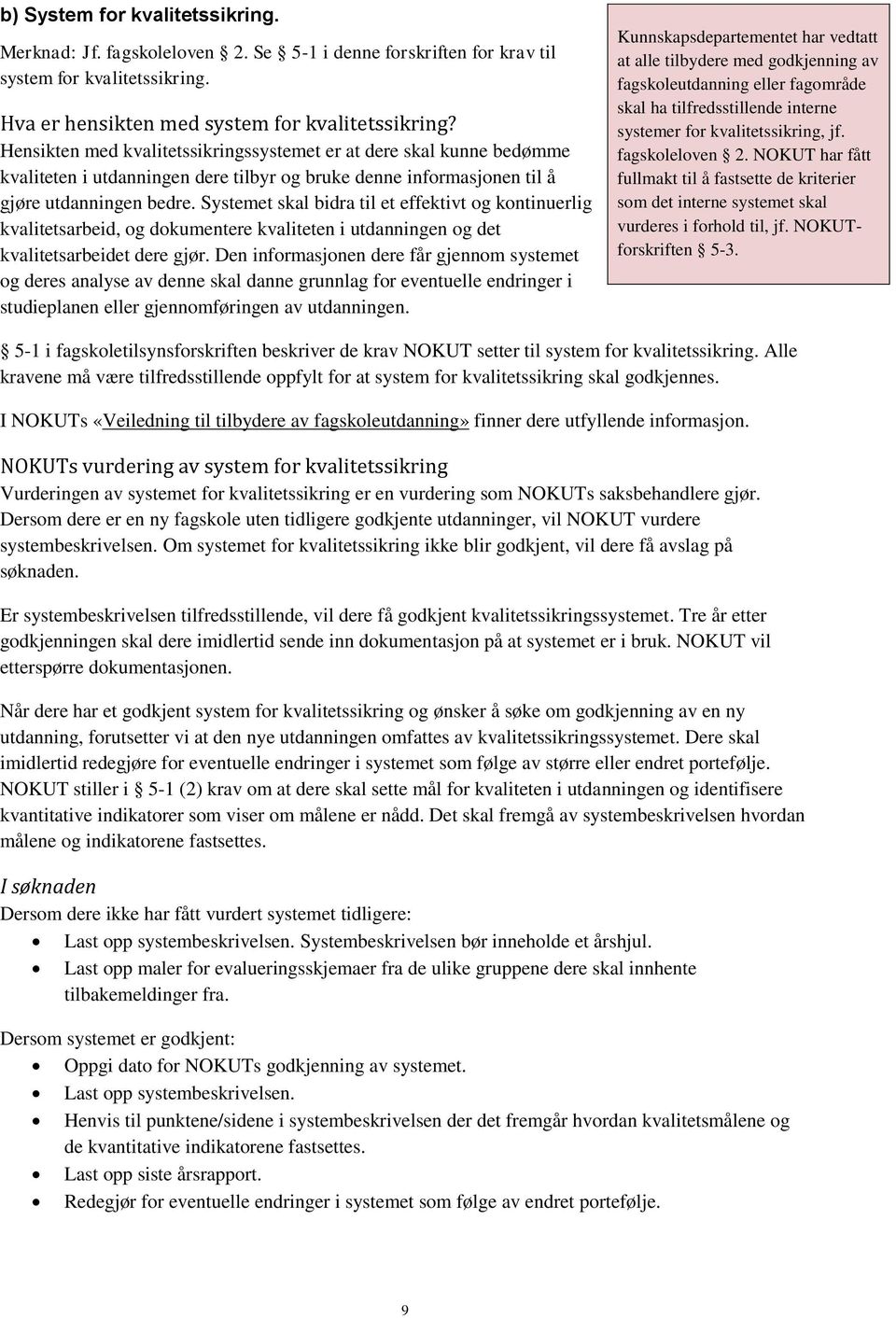 Systemet skal bidra til et effektivt og kontinuerlig kvalitetsarbeid, og dokumentere kvaliteten i utdanningen og det kvalitetsarbeidet dere gjør.