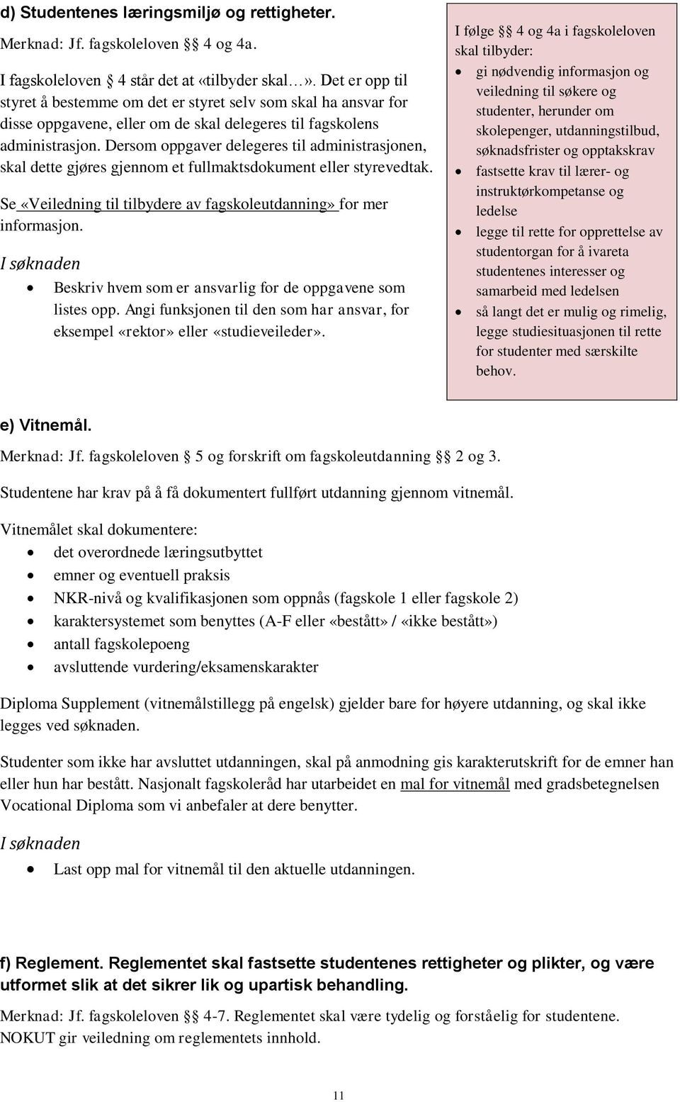 Dersom oppgaver delegeres til administrasjonen, skal dette gjøres gjennom et fullmaktsdokument eller styrevedtak. Se «Veiledning til tilbydere av fagskoleutdanning» for mer informasjon.