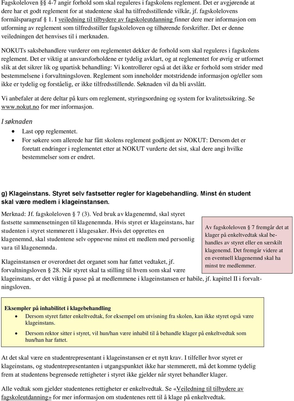 Det er denne veiledningen det henvises til i merknaden. NOKUTs saksbehandlere vurderer om reglementet dekker de forhold som skal reguleres i fagskolens reglement.