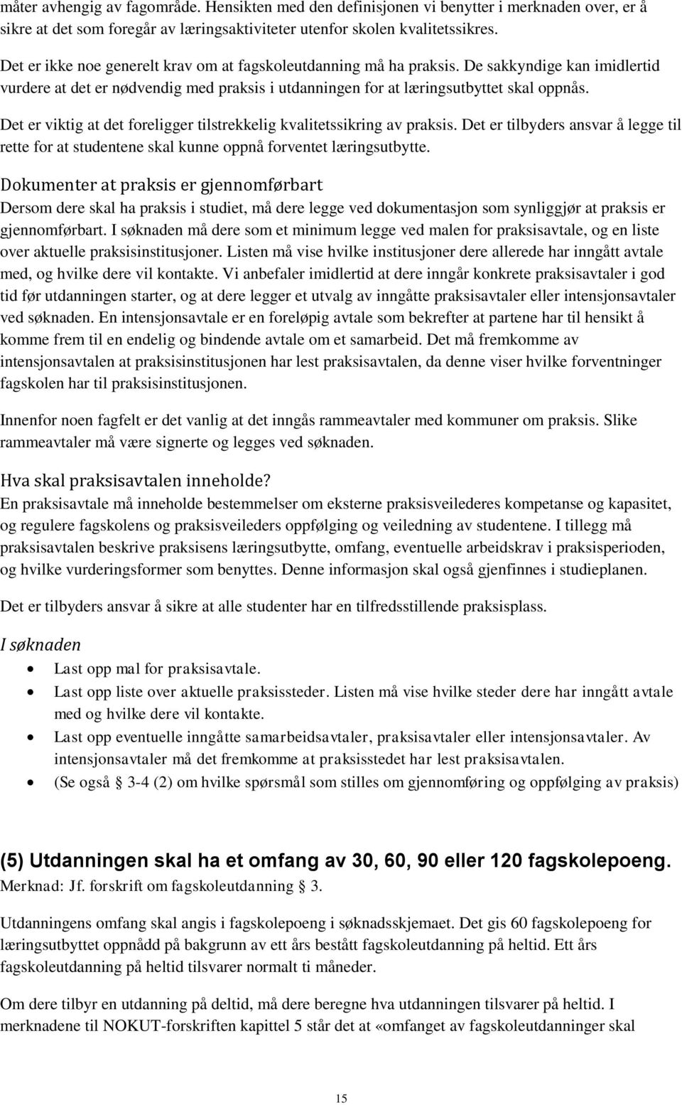 Det er viktig at det foreligger tilstrekkelig kvalitetssikring av praksis. Det er tilbyders ansvar å legge til rette for at studentene skal kunne oppnå forventet læringsutbytte.