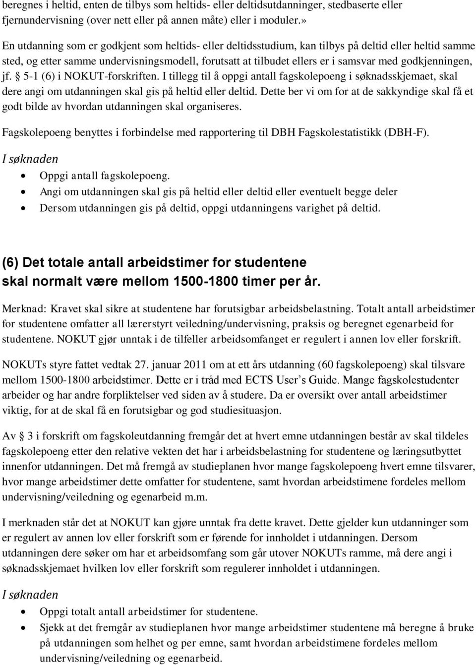 godkjenningen, jf. 5-1 (6) i NOKUT-forskriften. I tillegg til å oppgi antall fagskolepoeng i søknadsskjemaet, skal dere angi om utdanningen skal gis på heltid eller deltid.