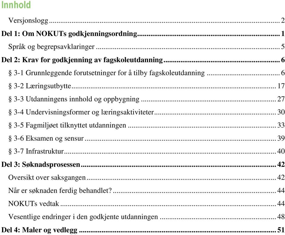 .. 27 3-4 Undervisningsformer og læringsaktiviteter... 30 3-5 Fagmiljøet tilknyttet utdanningen... 33 3-6 Eksamen og sensur... 39 3-7 Infrastruktur.