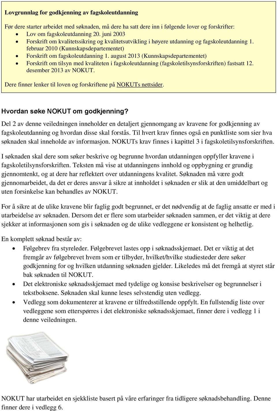 august 2013 (Kunnskapsdepartementet) Forskrift om tilsyn med kvaliteten i fagskoleutdanning (fagskoletilsynsforskriften) fastsatt 12. desember 2013 av NOKUT.