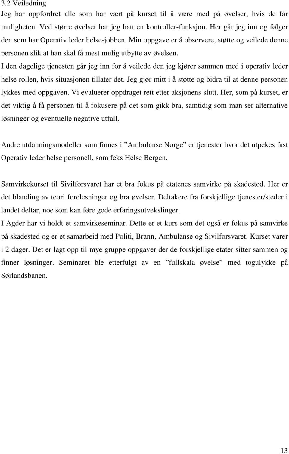 I den dagelige tjenesten går jeg inn for å veilede den jeg kjører sammen med i operativ leder helse rollen, hvis situasjonen tillater det.