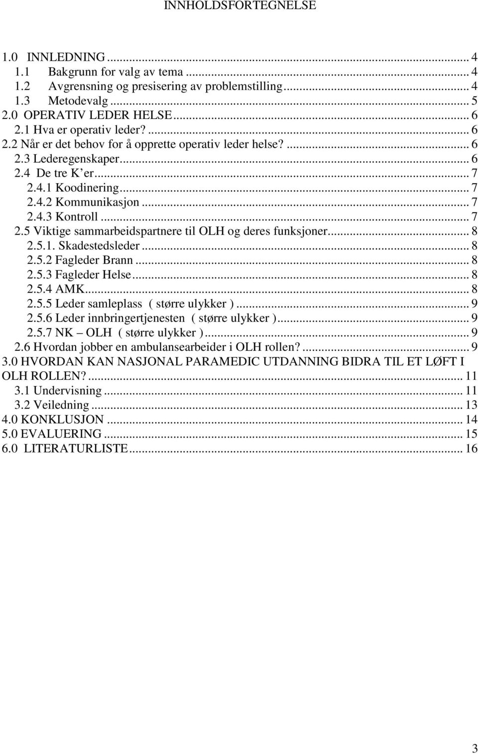 .. 7 2.5 Viktige sammarbeidspartnere til OLH og deres funksjoner... 8 2.5.1. Skadestedsleder... 8 2.5.2 Fagleder Brann... 8 2.5.3 Fagleder Helse... 8 2.5.4 AMK... 8 2.5.5 Leder samleplass ( større ulykker ).