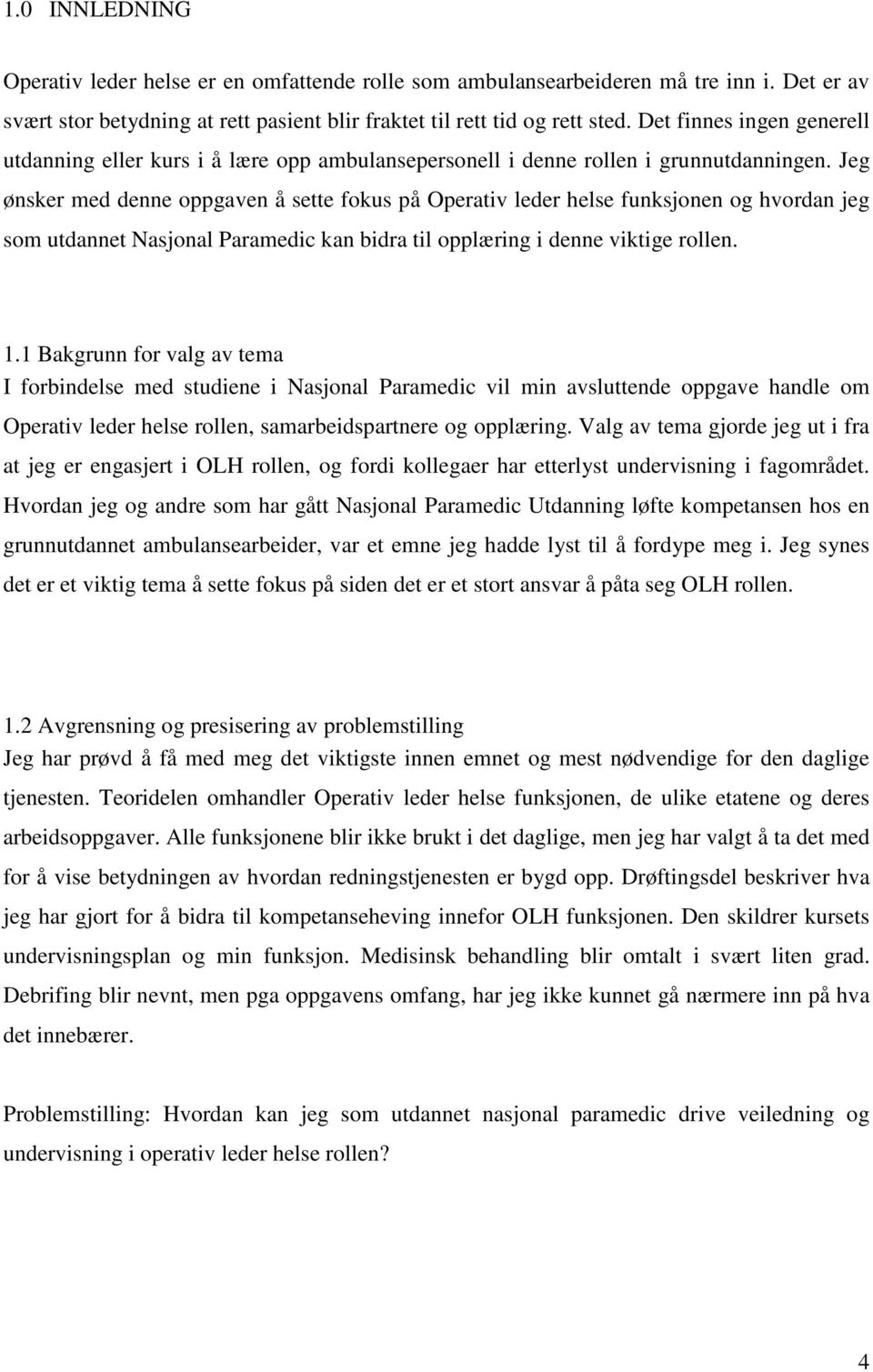 Jeg ønsker med denne oppgaven å sette fokus på Operativ leder helse funksjonen og hvordan jeg som utdannet Nasjonal Paramedic kan bidra til opplæring i denne viktige rollen. 1.