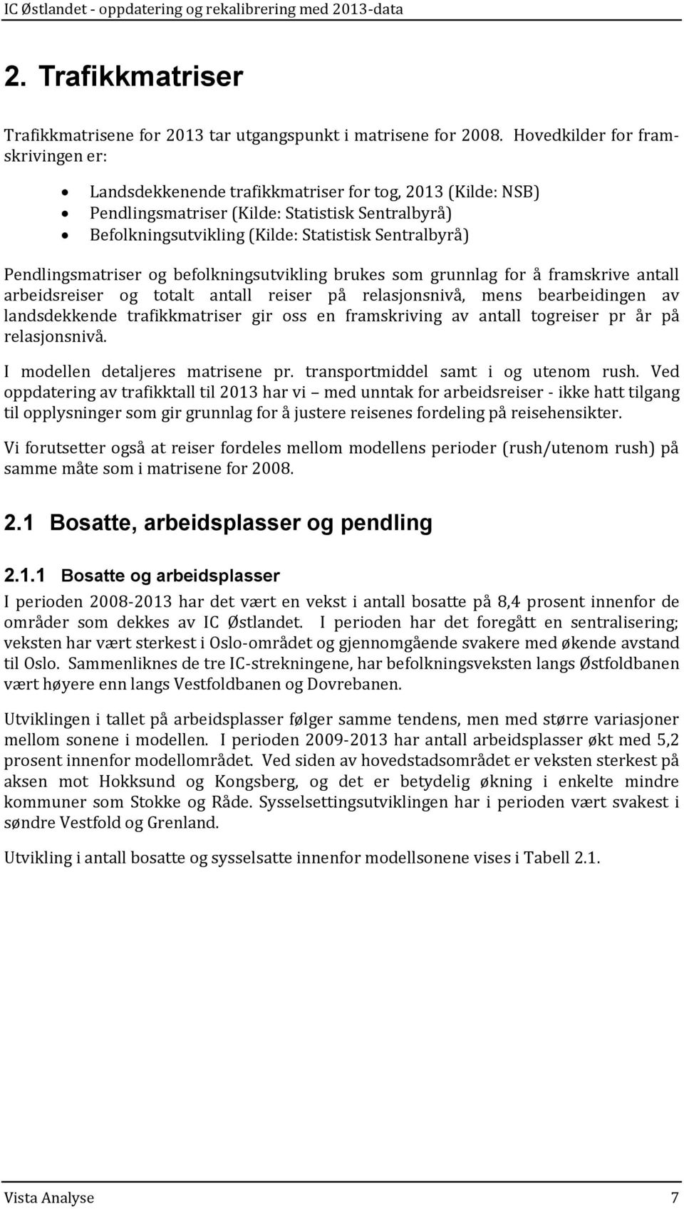 Pendlingsmatriser og befolkningsutvikling brukes som grunnlag for å framskrive antall arbeidsreiser og totalt antall reiser på relasjonsnivå, mens bearbeidingen av landsdekkende trafikkmatriser gir