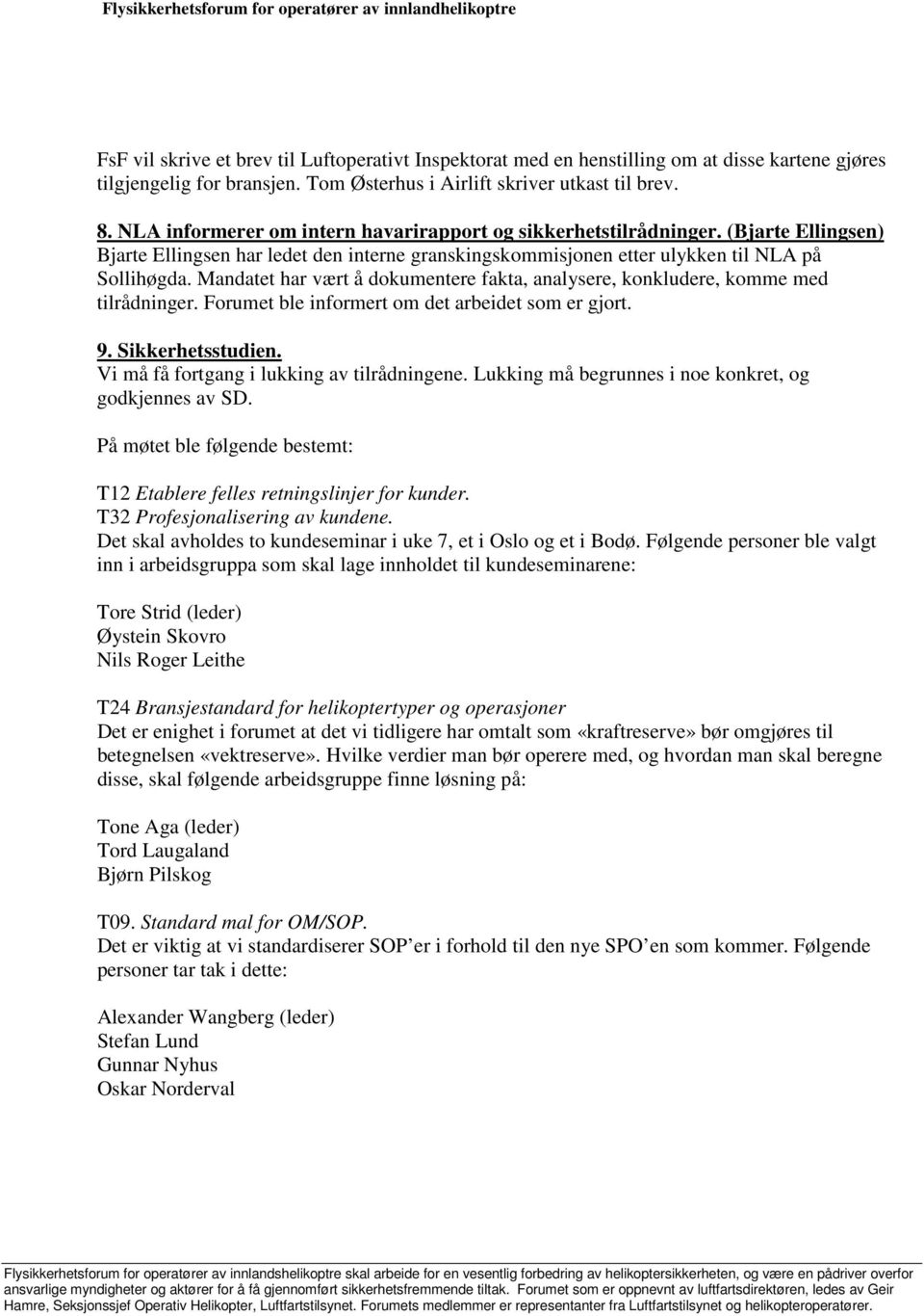 Mandatet har vært å dokumentere fakta, analysere, konkludere, komme med tilrådninger. Forumet ble informert om det arbeidet som er gjort. 9. Sikkerhetsstudien.