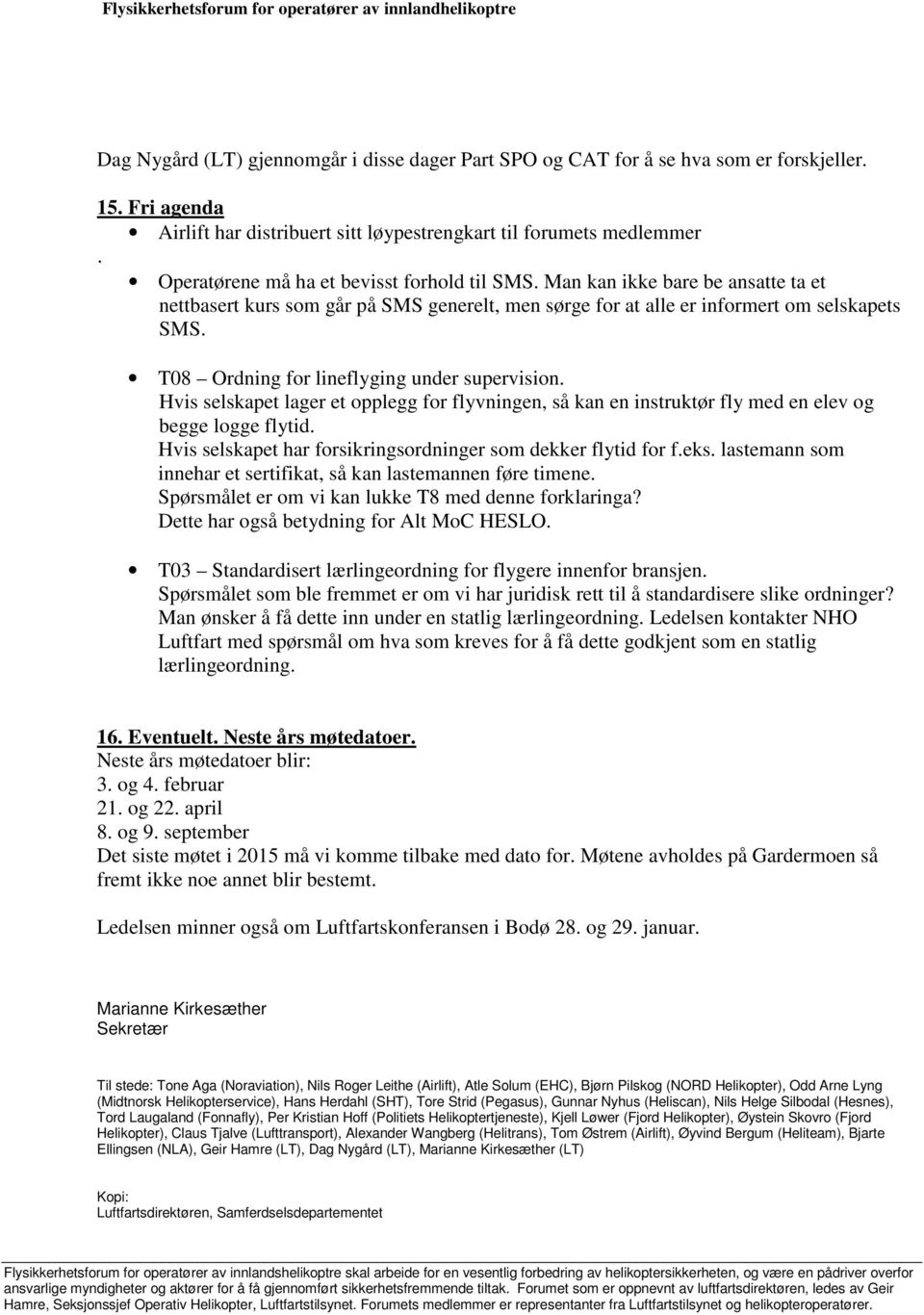 T08 Ordning for lineflyging under supervision. Hvis selskapet lager et opplegg for flyvningen, så kan en instruktør fly med en elev og begge logge flytid.