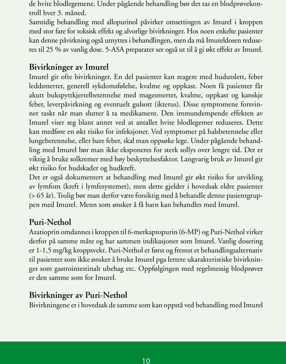 Hos noen enkelte pasienter kan denne påvirkning også utnyttes i behandlingen, men da må Imureldosen reduseres til 25 % av vanlig dose. 5-ASA preparater ser også ut til å gi økt effekt av Imurel.