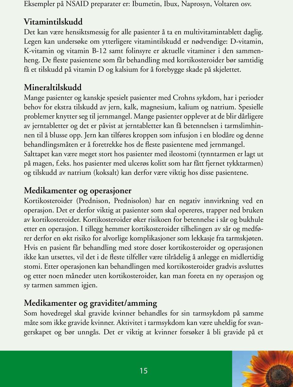 De fleste pasientene som får behandling med kortikosteroider bør samtidig få et tilskudd på vitamin D og kalsium for å forebygge skade på skjelettet.