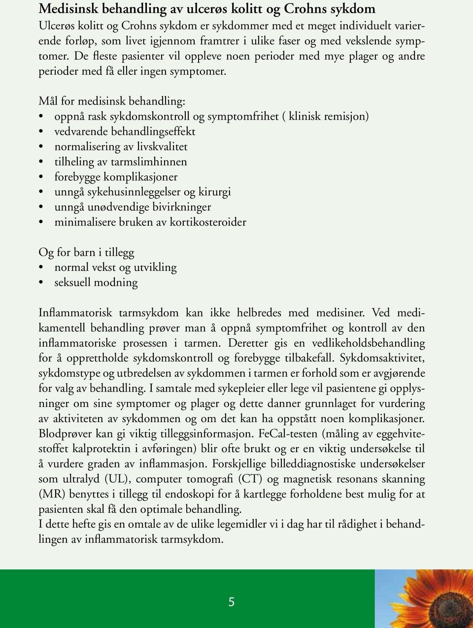 Mål for medisinsk behandling: oppnå rask sykdomskontroll og symptomfrihet ( klinisk remisjon) vedvarende behandlingseffekt normalisering av livskvalitet tilheling av tarmslimhinnen forebygge