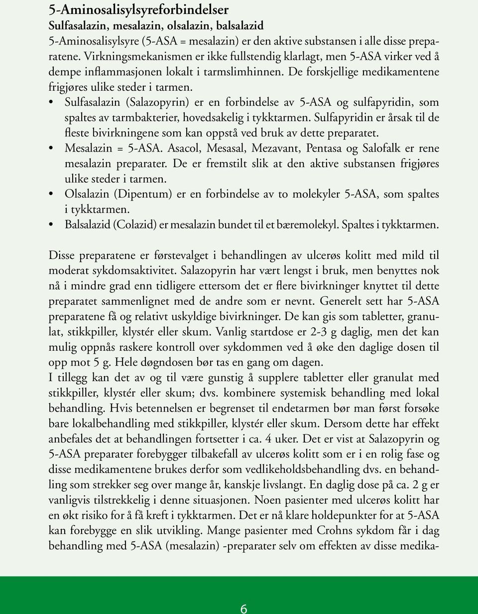 Sulfasalazin (Salazopyrin) er en forbindelse av 5-ASA og sulfapyridin, som spaltes av tarmbakterier, hovedsakelig i tykktarmen.