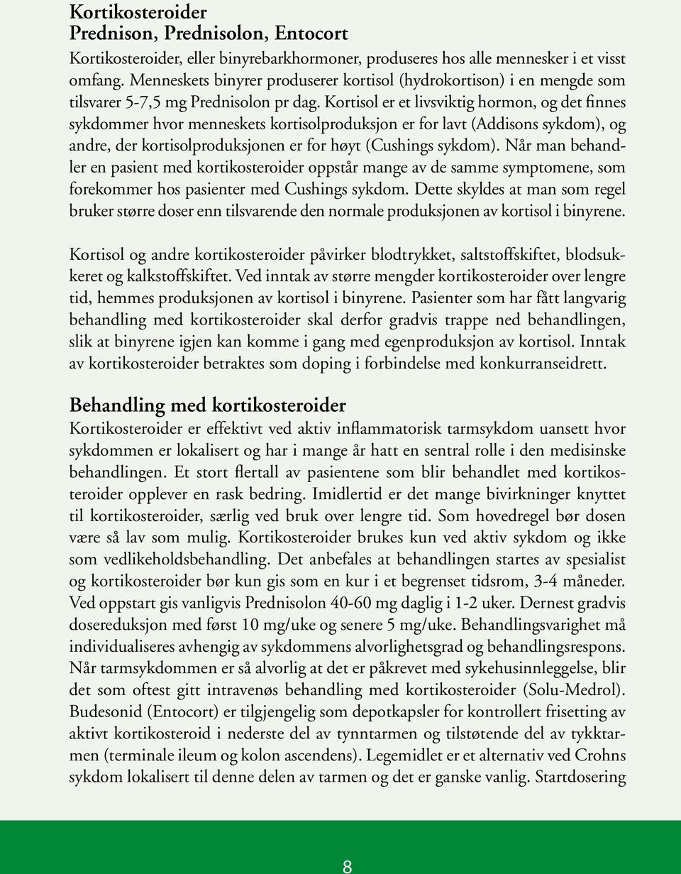 Kortisol er et livsviktig hormon, og det finnes sykdommer hvor menneskets kortisolproduksjon er for lavt (Addisons sykdom), og andre, der kortisolproduksjonen er for høyt (Cushings sykdom).