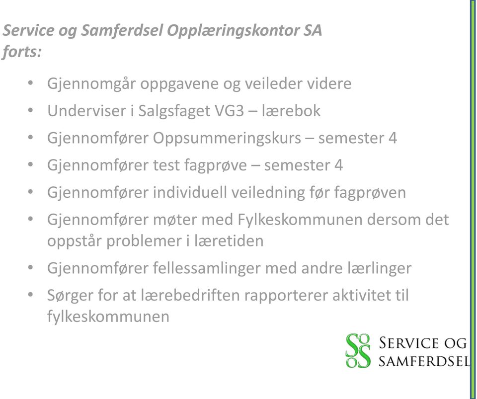 før fagprøven Gjennomfører møter med Fylkeskommunen dersom det oppstår problemer i læretiden