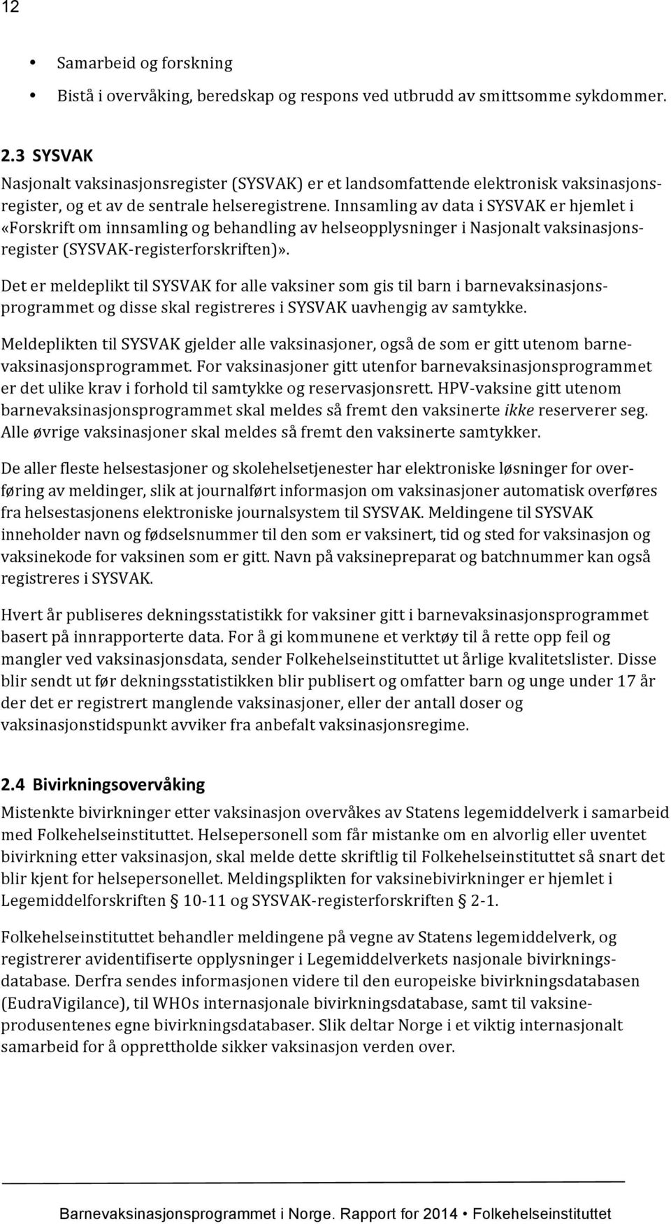 Innsamling av data i SYSVAK er hjemlet i «Forskrift om innsamling og behandling av helseopplysninger i Nasjonalt vaksinasjons- register (SYSVAK- registerforskriften)».