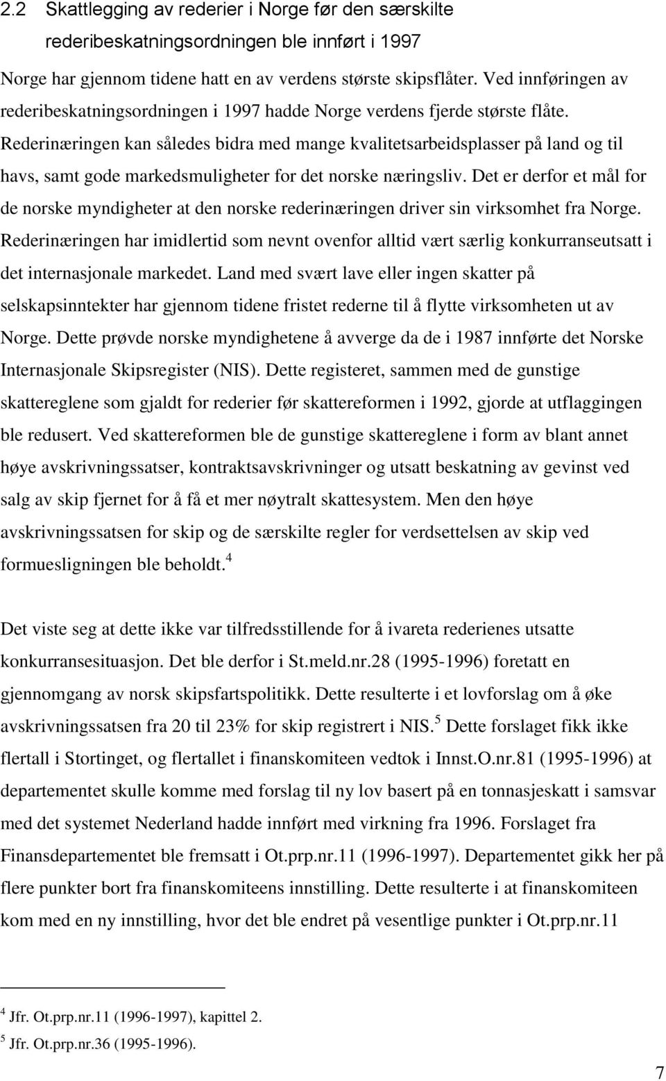 Rederinæringen kan således bidra med mange kvalitetsarbeidsplasser på land og til havs, samt gode markedsmuligheter for det norske næringsliv.