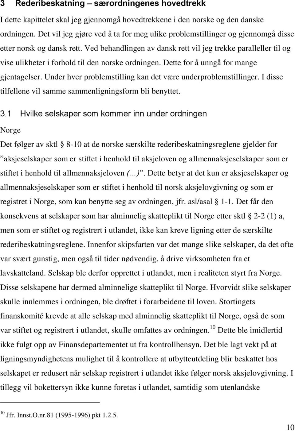 Ved behandlingen av dansk rett vil jeg trekke paralleller til og vise ulikheter i forhold til den norske ordningen. Dette for å unngå for mange gjentagelser.