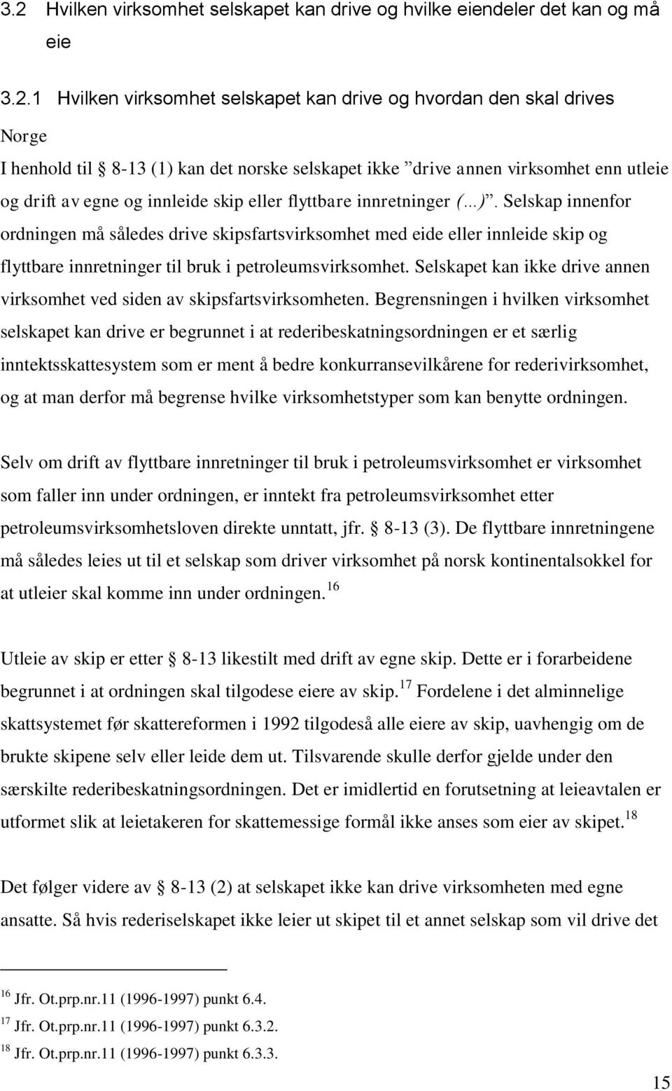 Selskap innenfor ordningen må således drive skipsfartsvirksomhet med eide eller innleide skip og flyttbare innretninger til bruk i petroleumsvirksomhet.