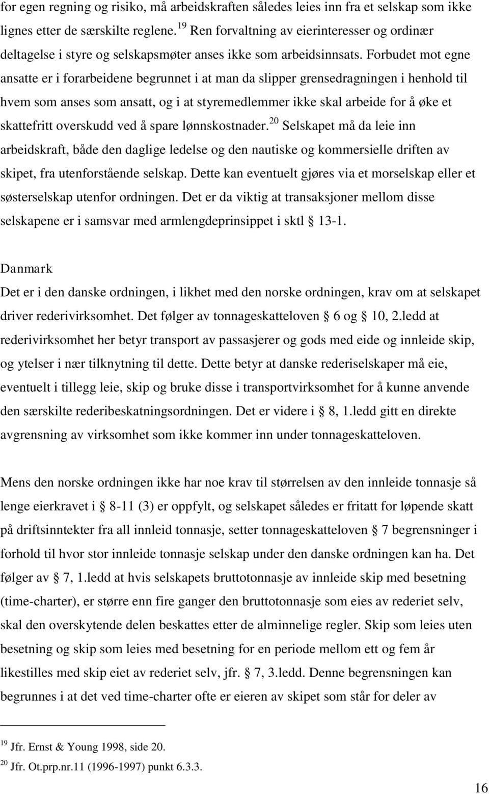 Forbudet mot egne ansatte er i forarbeidene begrunnet i at man da slipper grensedragningen i henhold til hvem som anses som ansatt, og i at styremedlemmer ikke skal arbeide for å øke et skattefritt