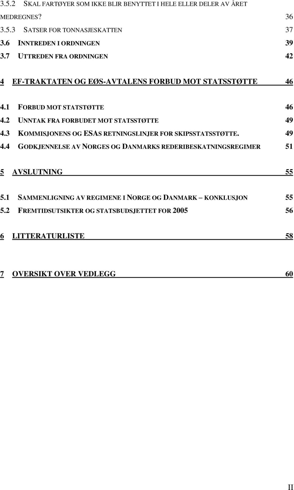 2 UNNTAK FRA FORBUDET MOT STATSSTØTTE 49 4.3 KOMMISJONENS OG ESAS RETNINGSLINJER FOR SKIPSSTATSSTØTTE. 49 4.4 GODKJENNELSE AV NORGES OG DANMARKS REDERIBESKATNINGSREGIMER 51 5 AVSLUTNING 55 5.