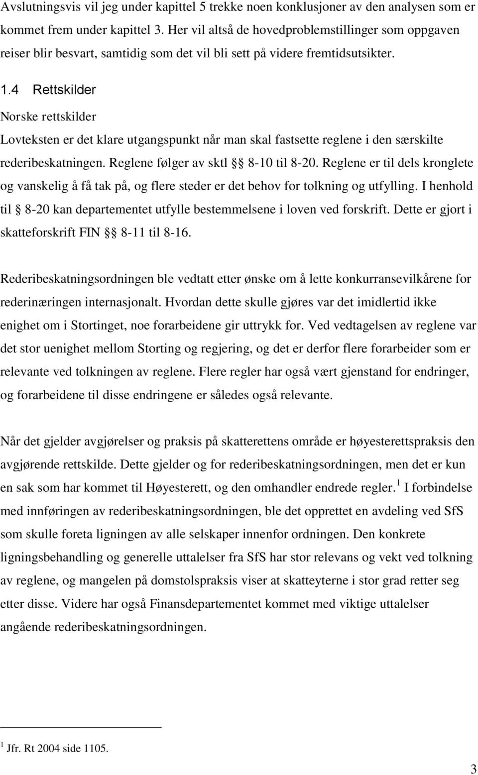 4 Rettskilder Norske rettskilder Lovteksten er det klare utgangspunkt når man skal fastsette reglene i den særskilte rederibeskatningen. Reglene følger av sktl 8-10 til 8-20.