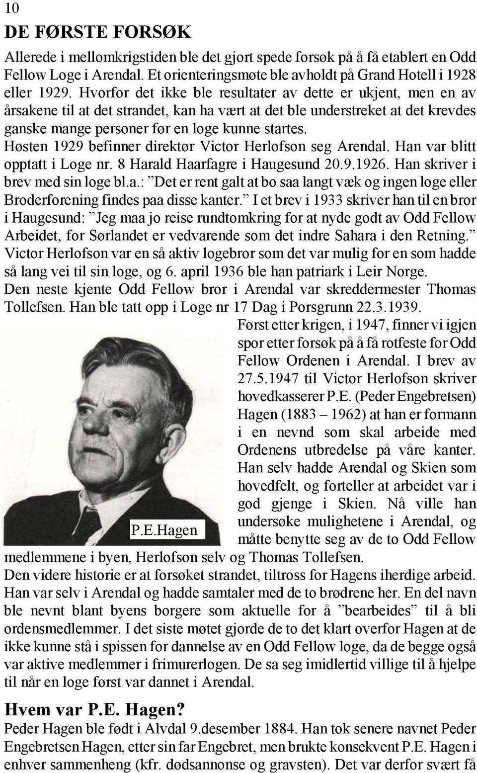 Høsten 1929 befinner direktør Victor Herlofson seg Arendal. Han var blitt opptatt i Loge nr. 8 Harald Haarfagre i Haugesund 20.9.1926. Han skriver i brev med sin loge bl.a.: Det er rent galt at bo saa langt væk og ingen loge eller Broderforening findes paa disse kanter.