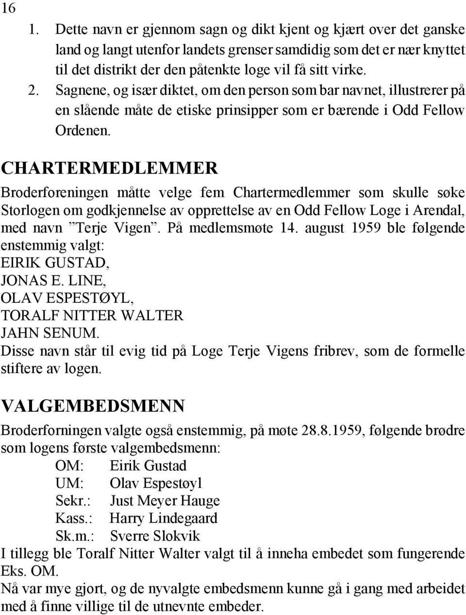 CHARTERMEDLEMMER Broderforeningen måtte velge fem Chartermedlemmer som skulle søke Storlogen om godkjennelse av opprettelse av en Odd Fellow Loge i Arendal, med navn Terje Vigen. På medlemsmøte 14.