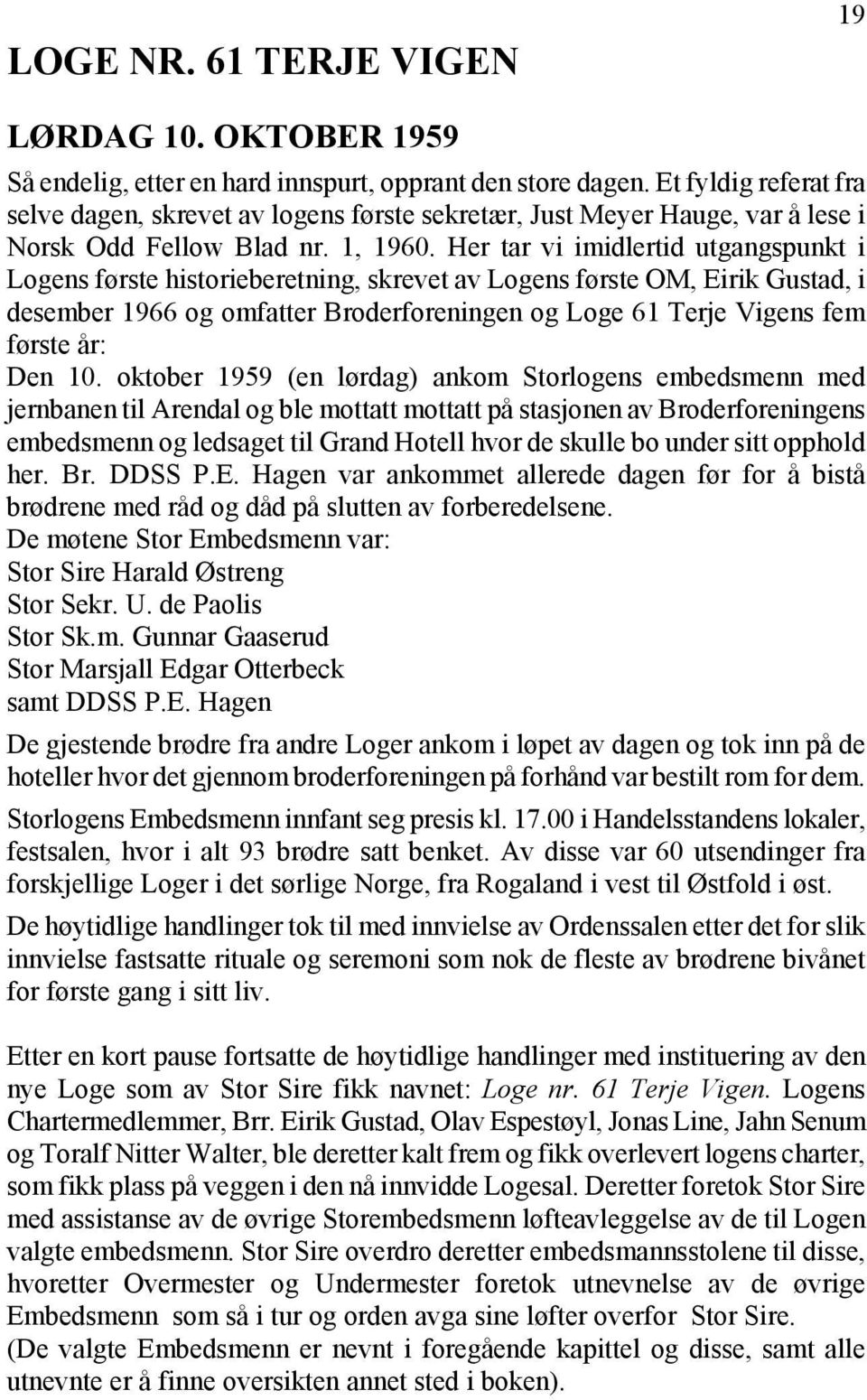 Her tar vi imidlertid utgangspunkt i Logens første historieberetning, skrevet av Logens første OM, Eirik Gustad, i desember 1966 og omfatter Broderforeningen og Loge 61 Terje Vigens fem første år: