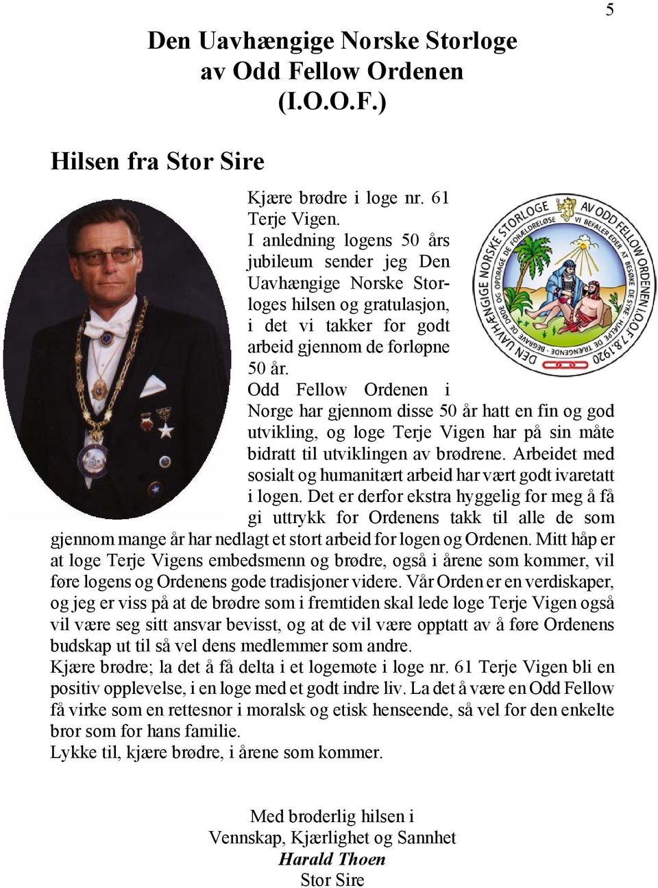 Odd Fellow Ordenen i Norge har gjennom disse 50 år hatt en fin og god utvikling, og loge Terje Vigen har på sin måte bidratt til utviklingen av brødrene.