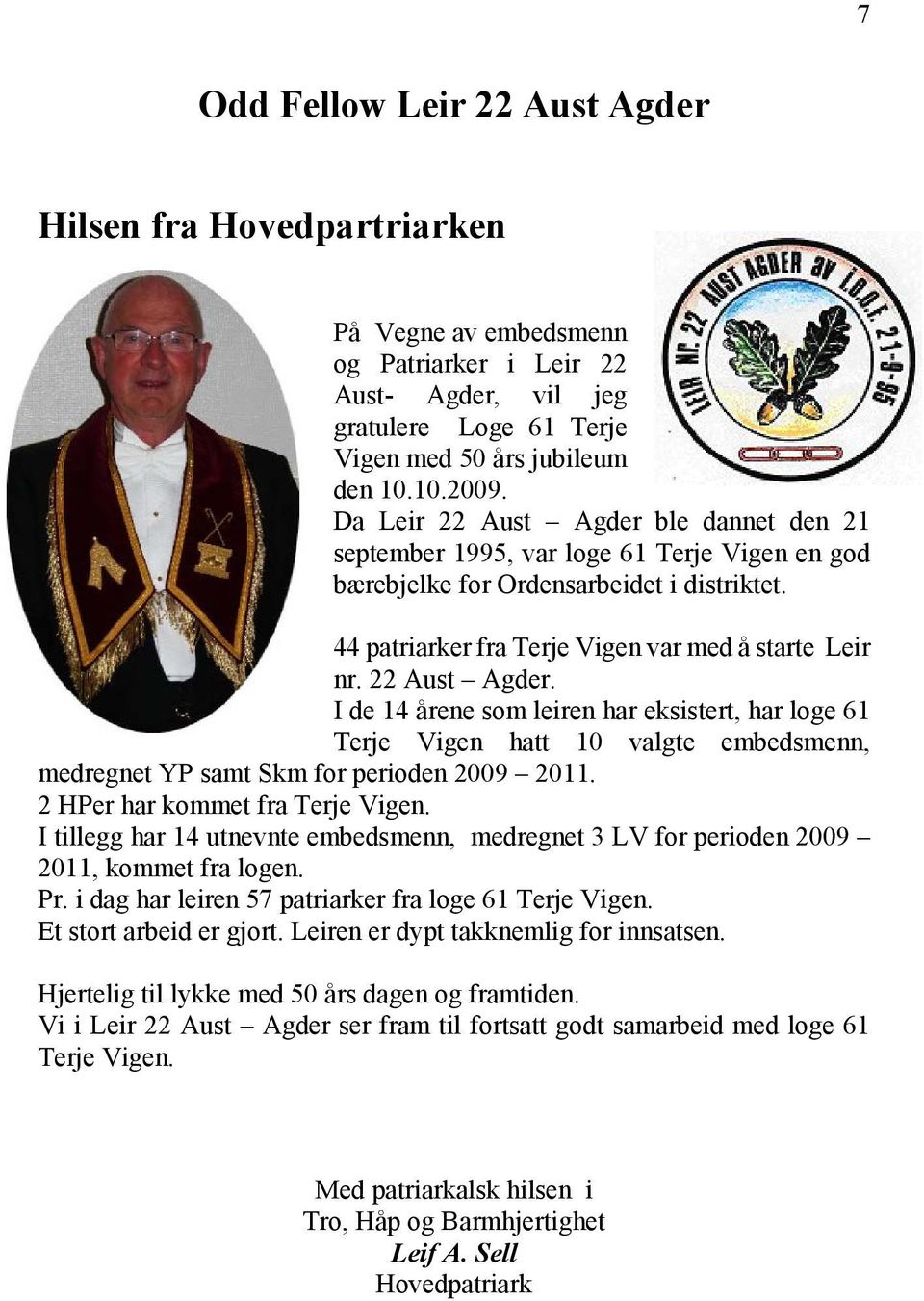 22 Aust Agder. I de 14 årene som leiren har eksistert, har loge 61 Terje Vigen hatt 10 valgte embedsmenn, medregnet YP samt Skm for perioden 2009 2011. 2 HPer har kommet fra Terje Vigen.