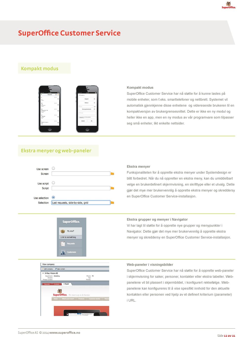 Dette er ikke en ny modul og heller ikke en app, men en ny modus av vår programvare som tilpasser seg små enheter, likt enkelte nettsider.