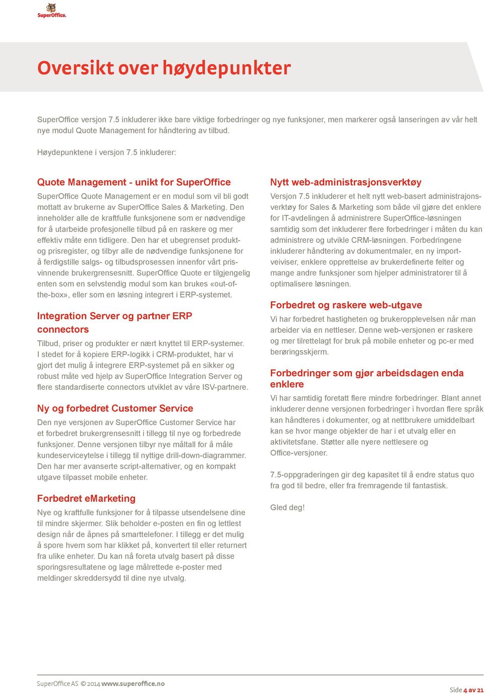 5 inkluderer: Quote Management - unikt for SuperOffice SuperOffice Quote Management er en modul som vil bli godt mottatt av brukerne av SuperOffice Sales & Marketing.