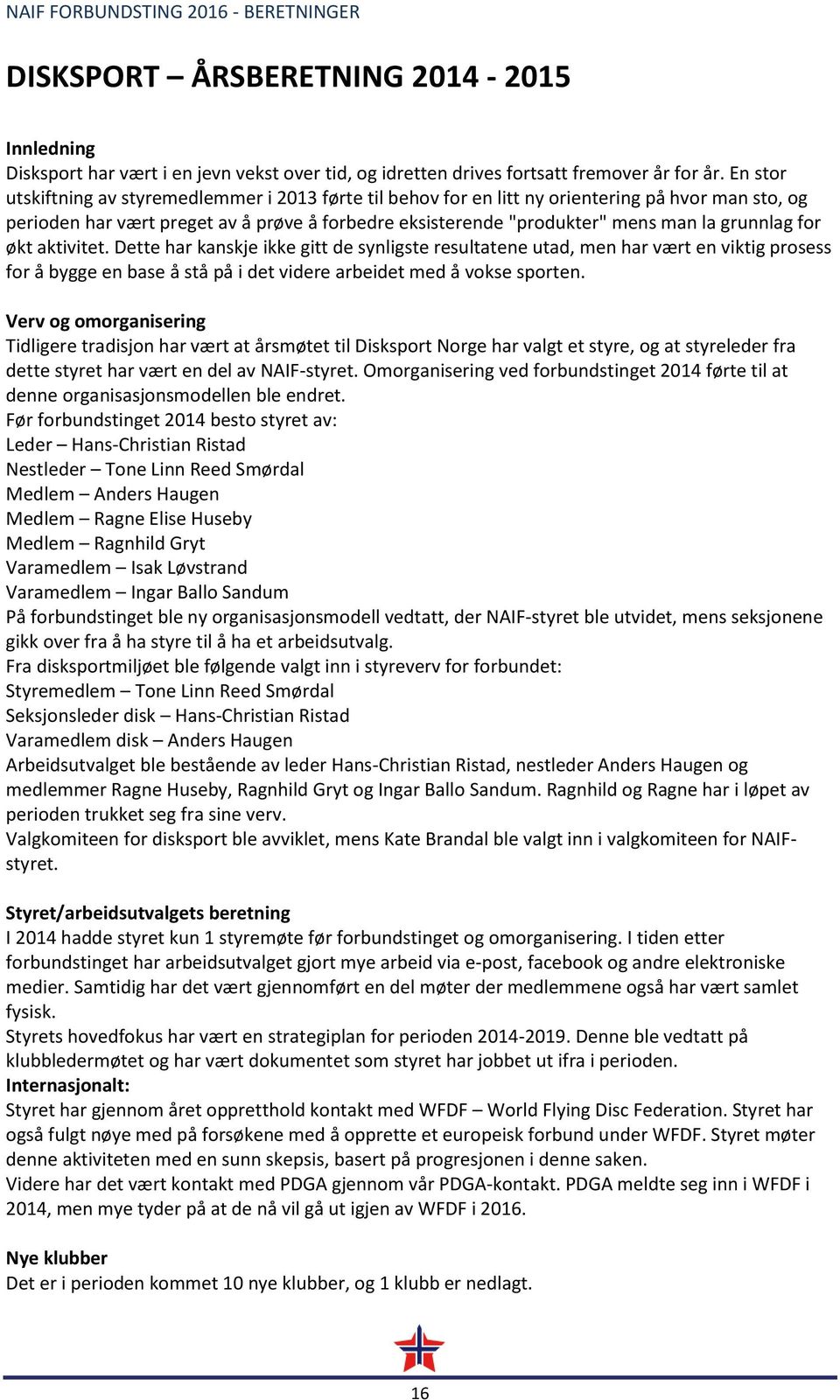 grunnlag for økt aktivitet. Dette har kanskje ikke gitt de synligste resultatene utad, men har vært en viktig prosess for å bygge en base å stå på i det videre arbeidet med å vokse sporten.