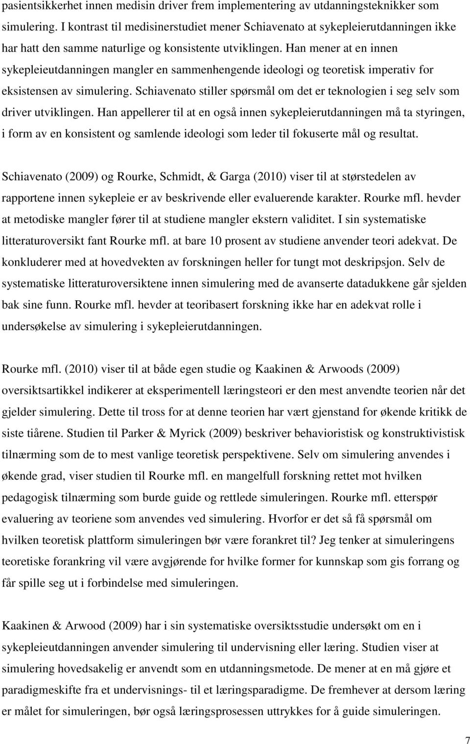 Han mener at en innen sykepleieutdanningen mangler en sammenhengende ideologi og teoretisk imperativ for eksistensen av simulering.