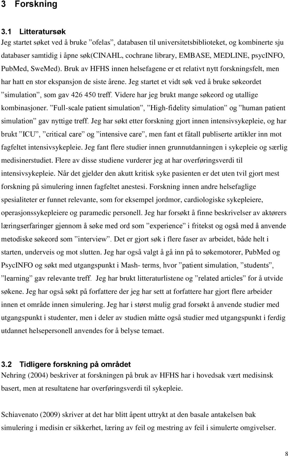 PubMed, SweMed). Bruk av HFHS innen helsefagene er et relativt nytt forskningsfelt, men har hatt en stor ekspansjon de siste årene.