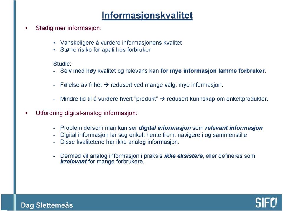 - Mindre tid til å vurdere hvert produkt redusert kunnskap om enkeltprodukter.