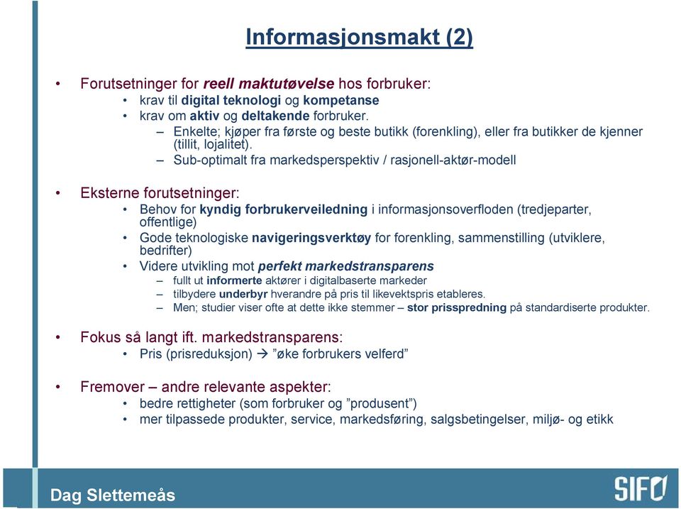 Sub-optimalt fra markedsperspektiv / rasjonell-aktør-modell Eksterne forutsetninger: Behov for kyndig forbrukerveiledning i informasjonsoverfloden (tredjeparter, offentlige) Gode teknologiske