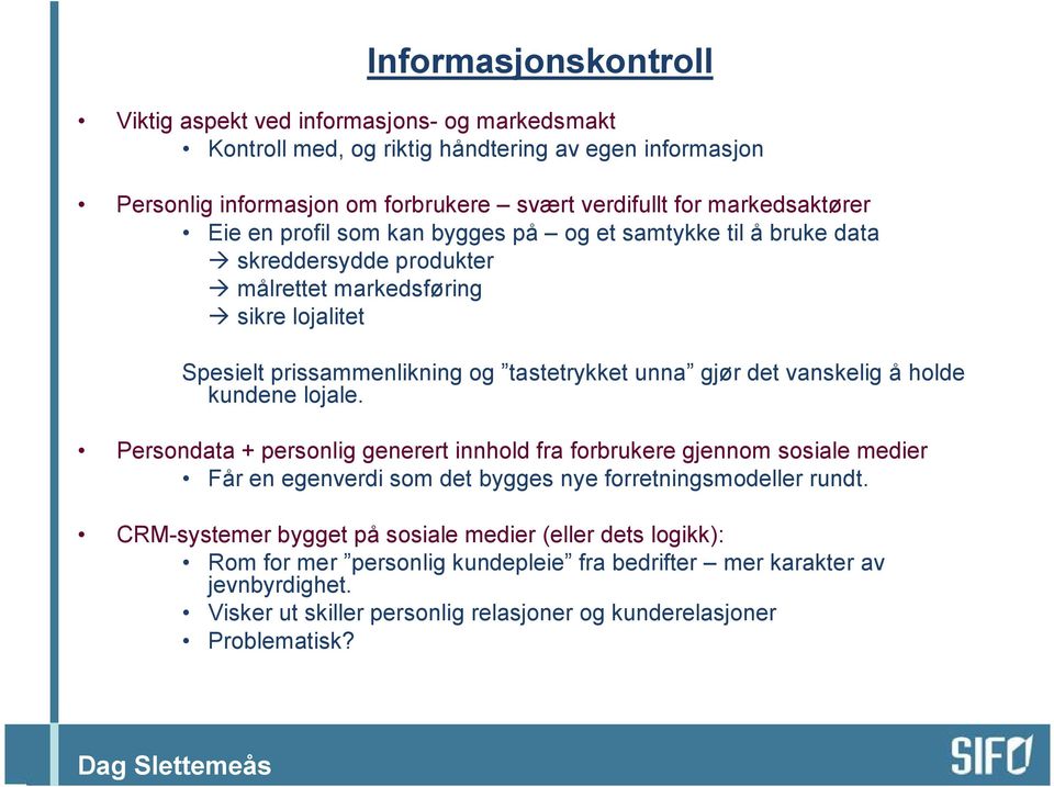 gjør det vanskelig å holde kundene lojale. Persondata + personlig generert innhold fra forbrukere gjennom sosiale medier Får en egenverdi som det bygges nye forretningsmodeller rundt.