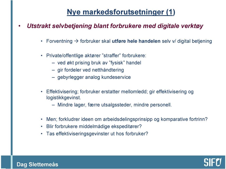 kundeservice Effektivisering; forbruker erstatter mellomledd; gir effektivisering og logistikkgevinst. Mindre lager, færre utsalgssteder, mindre personell.