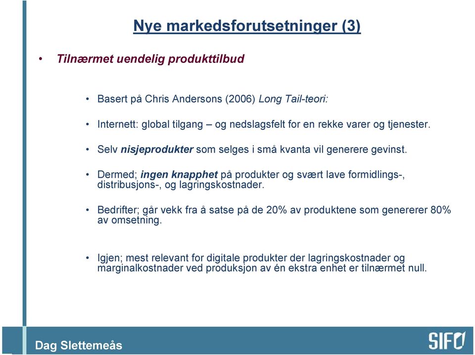 Dermed; ingen knapphet på produkter og svært lave formidlings-, distribusjons-, og lagringskostnader.