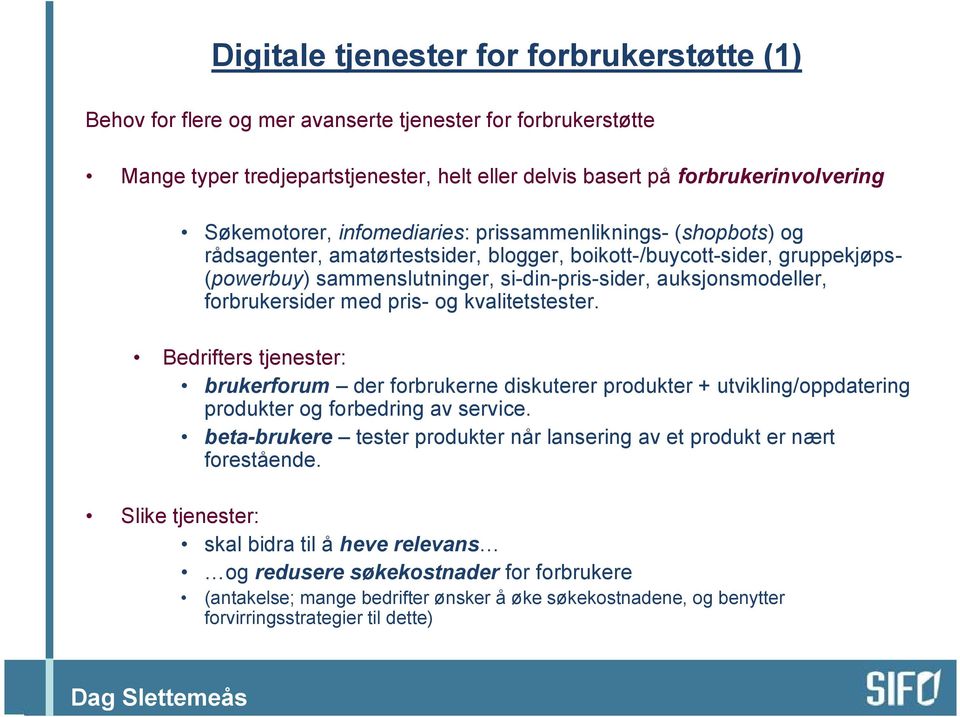 auksjonsmodeller, forbrukersider med pris- og kvalitetstester. Bedrifters tjenester: brukerforum der forbrukerne diskuterer produkter + utvikling/oppdatering produkter og forbedring av service.